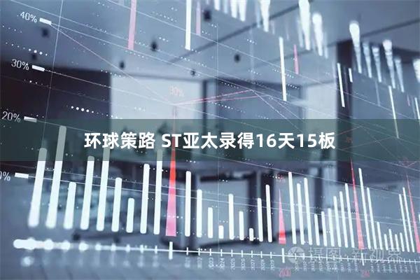 环球策路 ST亚太录得16天15板